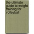 The Ultimate Guide to Weight Training for Volleyball