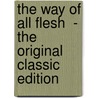 The Way of All Flesh  - the Original Classic Edition by Samuel Butler