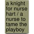 A Knight For Nurse Hart / A Nurse To Tame The Playboy
