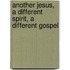 Another Jesus, a Different Spirit, a Different Gospel