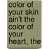 Color of Your Skin Ain't the Color of Your Heart, The