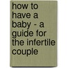 How to Have a Baby - a Guide for the Infertile Couple door Aniruddha N. Malpani