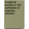 Medieval Textiles in the Cathedral of Uppsala, Sweden door Agnes Geijer