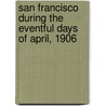 San Francisco During the Eventful Days of April, 1906 door James B. Stetson