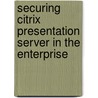 Securing Citrix Presentation Server in the Enterprise by Tariq Azad
