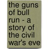 The Guns of Bull Run - a Story of the Civil War's Eve door Altsheler