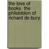 The Love of Books  the Philobiblon of Richard De Bury