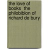 The Love of Books  the Philobiblon of Richard De Bury door Richard De Bury