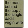 The Man Behind The Cop / The Single Dad's Virgin Wife by Susan Crosby