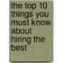 The Top 10 Things You Must Know About Hiring the Best