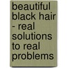 Beautiful Black Hair - Real Solutions to Real Problems by Shamboosie