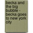 Becka and the Big Bubble - Becka Goes to New York City