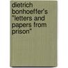 Dietrich Bonhoeffer's "Letters and Papers from Prison" by Martin E. Marty