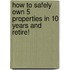 How to Safely Own 5 Properties in 10 Years and Retire!