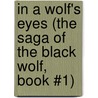In a Wolf's Eyes (The Saga of the Black Wolf, Book #1) door Aaron Rose