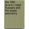 The 10th (P.W.O.) Royal Hussars and the Essex Yeomanry by Lt Col F.H.D.C. Whitmore