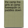 The Camp Fire Girls at Camp Keewaydin Or, Paddles Down door Hildegarde Gertrude Frey