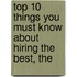 Top 10 Things You Must Know About Hiring the Best, The