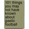 101 Things You May Not Have Known About Gaelic Football door John Dt White