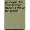 Gascoyne, the Sandal-Wood Trader  a Tale of the Pacific door Robert Michael Ballantyne