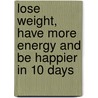 Lose Weight, Have More Energy and Be Happier in 10 Days door Peter Glickman