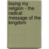 Losing My Religion - the Radical Message of the Kingdom door Richard Bradbury