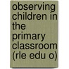 Observing Children in the Primary Classroom (Rle Edu O) door Richard Mills