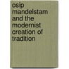 Osip Mandelstam and the Modernist Creation of Tradition door Clare Cavanagh