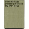The Bridesmaid's Proposal (Valentine's Day Short Story) by Rebecca Winters