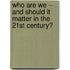 Who Are We -- and Should It Matter in the 21st Century?