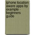iPhone Location Aware Apps by Example - Beginners Guide