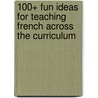 100+ Fun Ideas for Teaching French Across the Curriculum by Nicolette Hannam