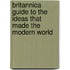 Britannica Guide to the Ideas That Made the Modern World