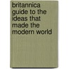 Britannica Guide to the Ideas That Made the Modern World door Inc. Encyclopaedia Britannica