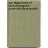 Gun Digest Book of Tactical Weapons Assembly/Disassembly by J.B. Wood