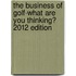 The Business of Golf-What Are You Thinking? 2012 Edition