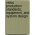 Video Production Standards, Equipment, and System Design
