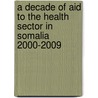 A Decade of Aid to the Health Sector in Somalia 2000-2009 door Veni Naidu