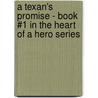 A Texan's Promise - Book #1 in the Heart of a Hero Series door Shelley Gray