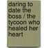 Daring To Date The Boss / The Tycoon Who Healed Her Heart