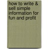 How to Write & Sell Simple Information for Fun and Profit door Robert W. Bly