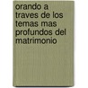 Orando a Traves De Los Temas Mas Profundos Del Matrimonio door Stormie Omartian