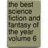The Best Science Fiction and Fantasy of the Year Volume 6