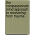 The Compassionate Mind Approach to Recovering from Trauma