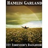 The Forester's Daughter a Romance of the Bear-Tooth Range by Hamlin Garland