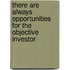 There Are Always Opportunities for the Objective Investor
