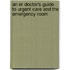 An Er Doctor's Guide to Urgent Care and the Emergency Room