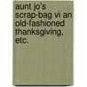 Aunt Jo's Scrap-bag Vi An Old-fashioned Thanksgiving, Etc. by Louisa May Alcott