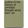 Outline of the History of Christian Thought Since Kant, An by Edward Caldwell Moore