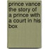 Prince Vance the Story of a Prince with a Court in His Box